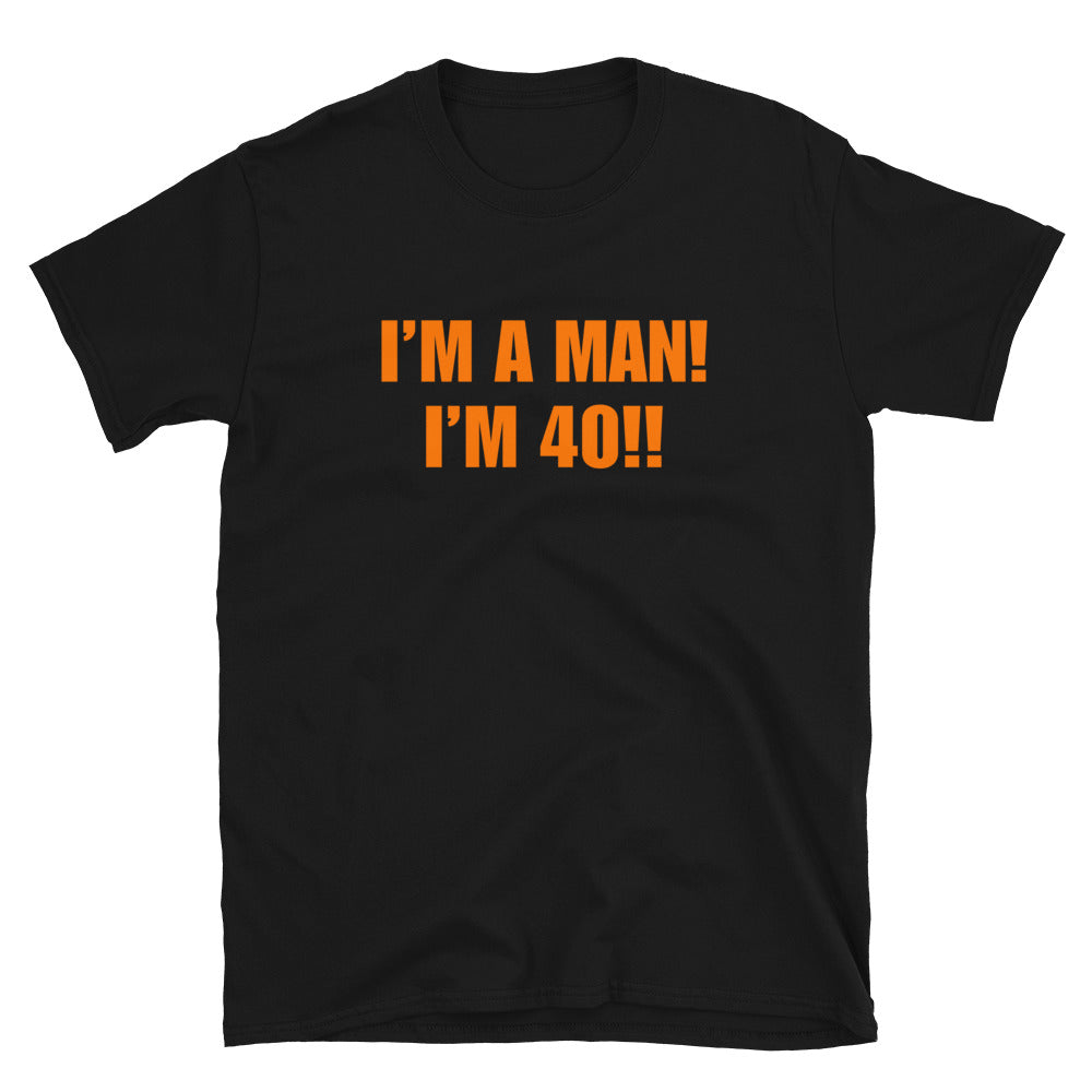 I'M A MAN! I'M 40!!
