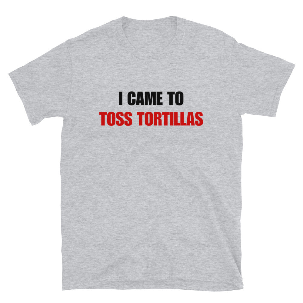 I Came To Toss Tortillas