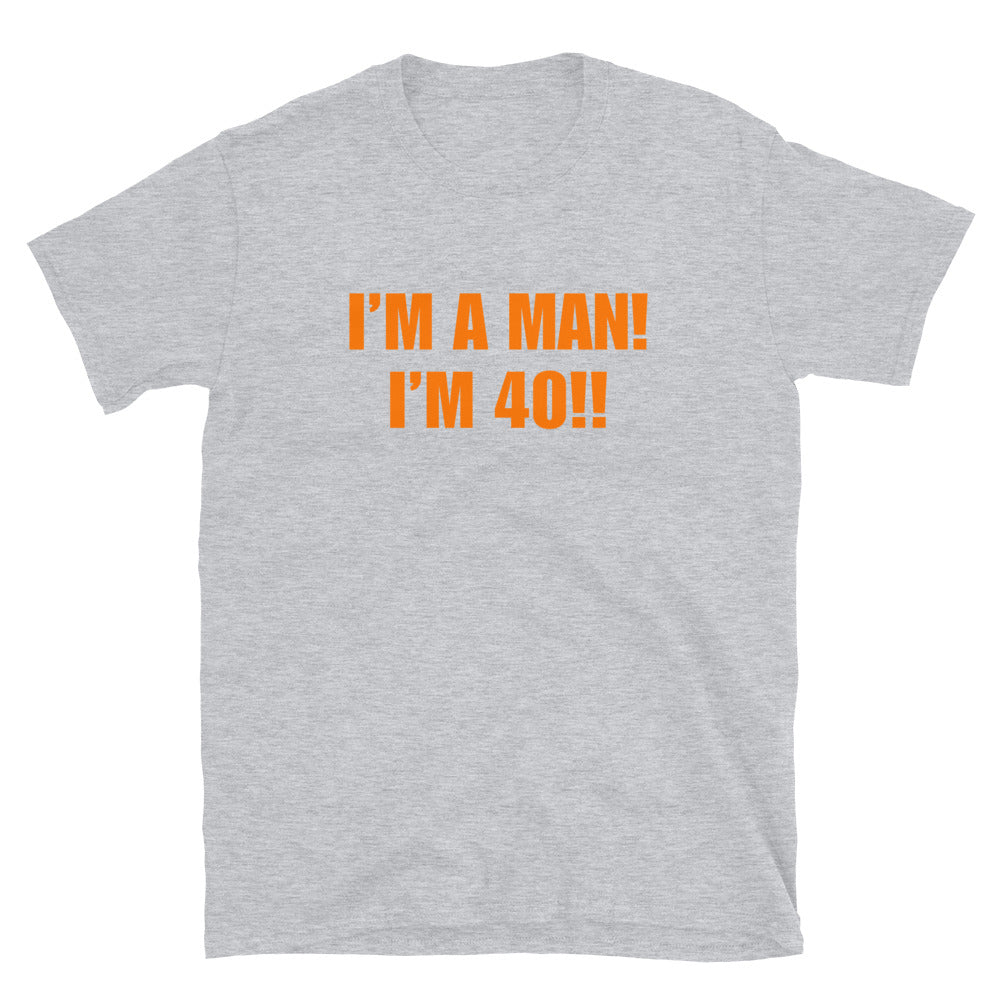 I'M A MAN! I'M 40!!