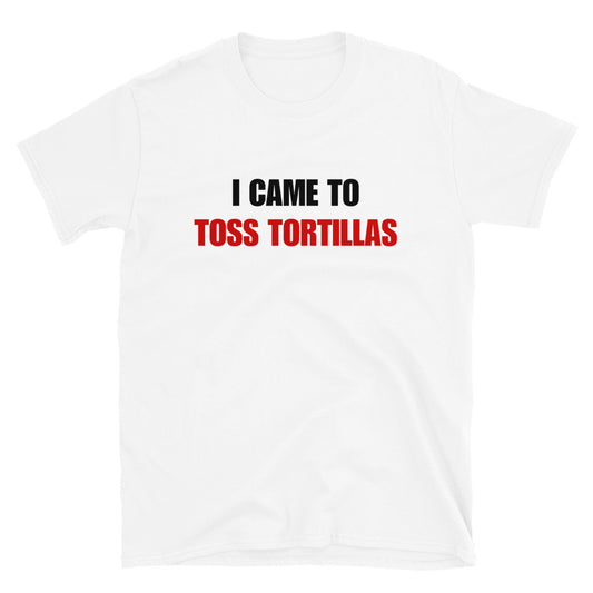 I Came To Toss Tortillas