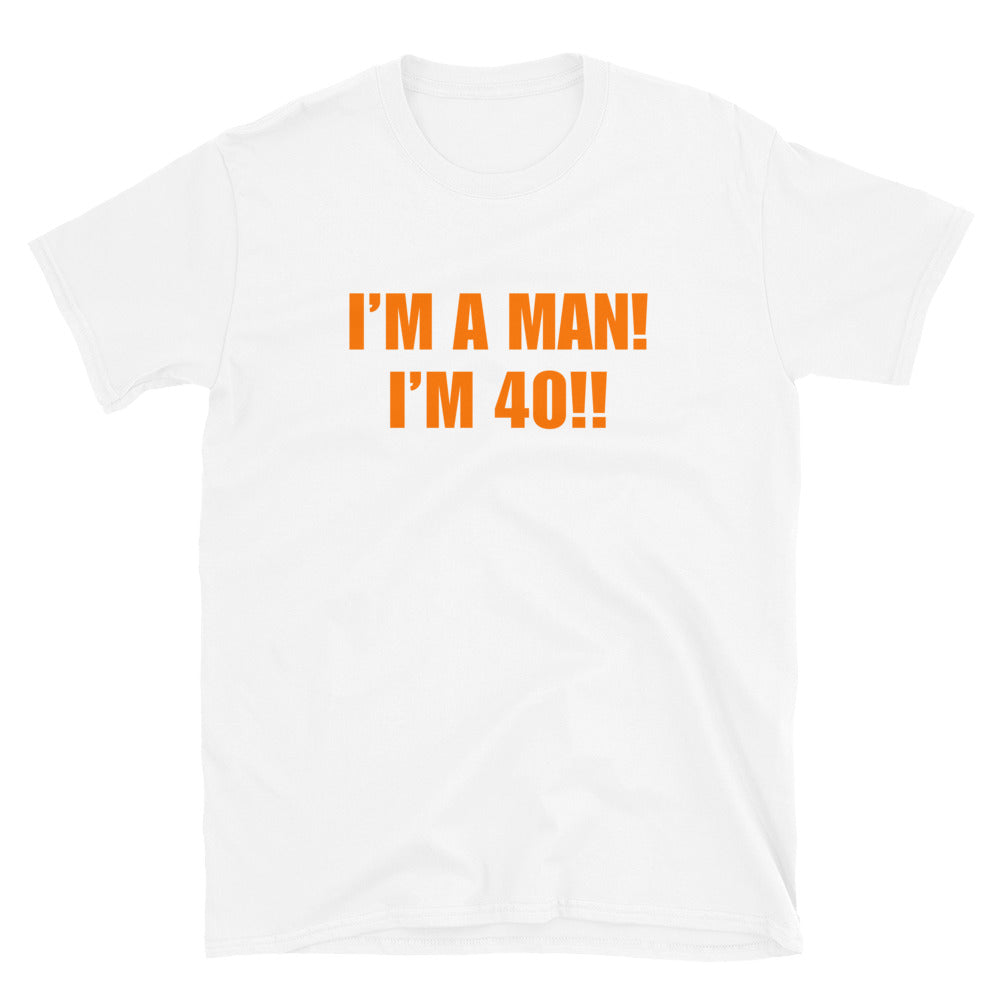 I'M A MAN! I'M 40!!