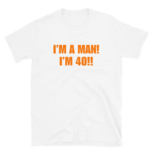 I'M A MAN! I'M 40!!